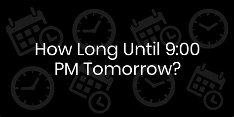 how many hours till 9pm tomorrow|How Long Until 9 PM .
